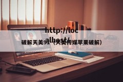 破解天美91（天美传媒苹果破解）