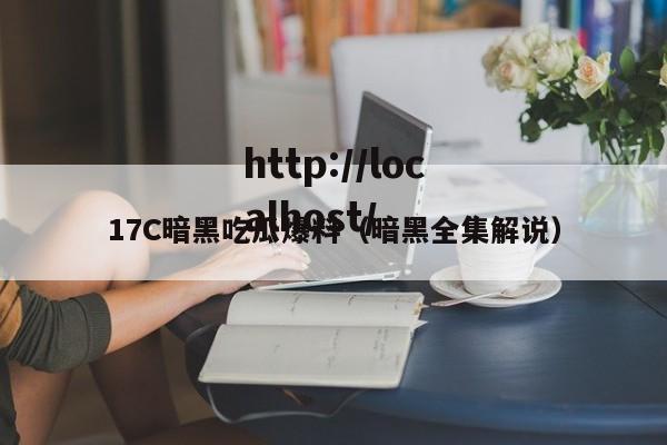 17C暗黑吃瓜爆料(暗黑全集解说)